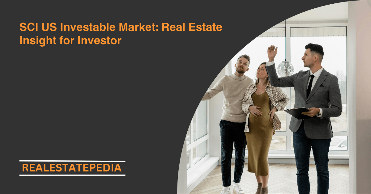 SCI US Investable Market: Real Estate Insight for Investor
