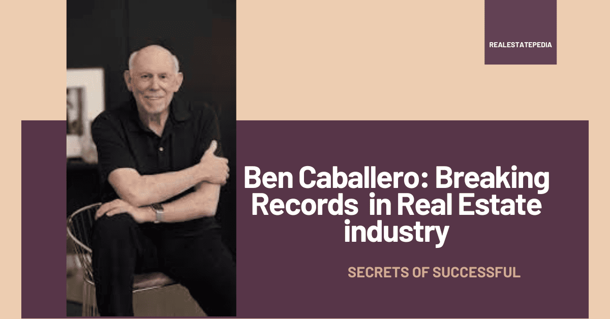 Ben Caballero: Breaking Records in Real Estate industry