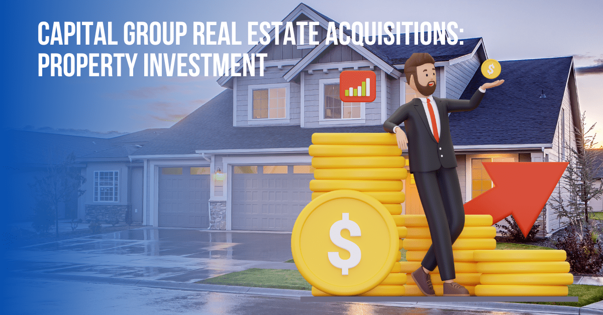 Capital Group Real Estate Acquisitions: property Investment