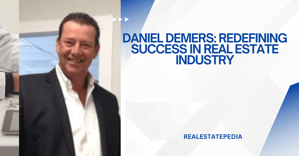 Daniel Demers: Redefining Success in Real Estate Industry
