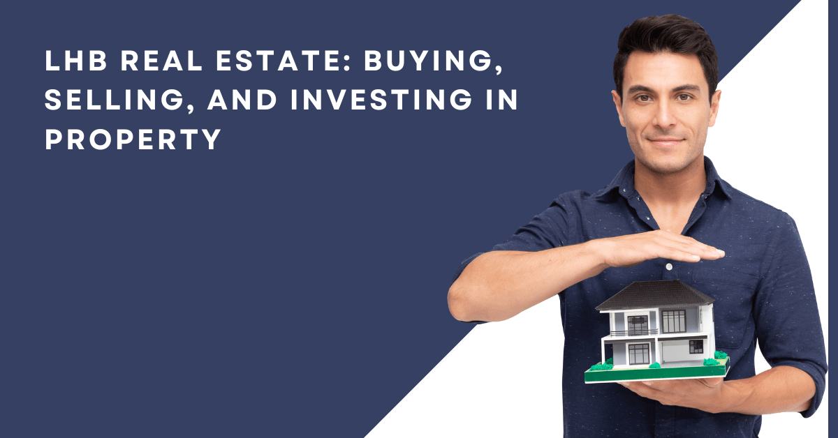 LHB Real Estate: Buying, Selling, and Investing in Property
