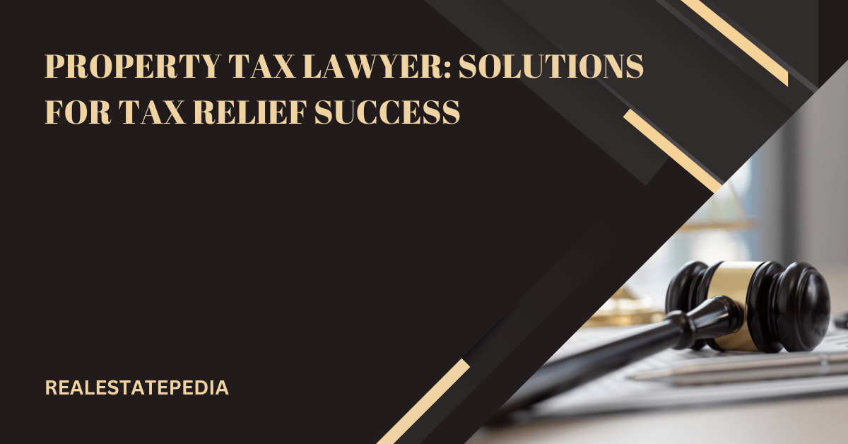 Property Tax Lawyer: Solutions for Tax Relief Success
