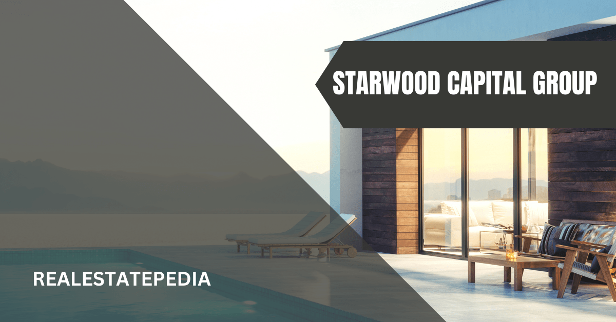 Starwood Capital Group: Shaping Real Estate Investment